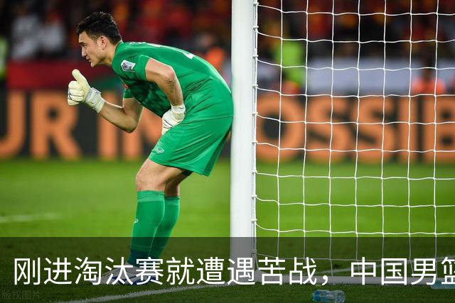 刚进淘汰赛就遭遇苦战，中国男篮的练兵目的达到了
